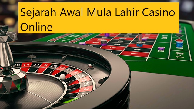 Sejarah Awal Mula Lahir Casino Online
