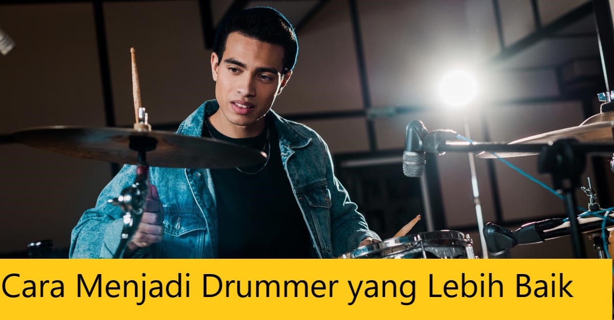 Cara Menjadi Drummer yang Lebih Baik